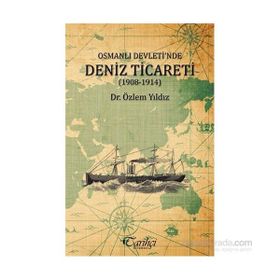 Osmanlı Devleti’nde Deniz Ticareti 1908 - 1914 - Özlem Yıldız
