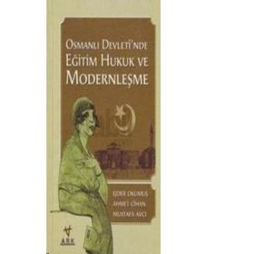 OSMANLI DEVLETI´NDE EĞİTİM HUKUK VE MODERNLEŞME - EJDER OKUMUŞ; AHMET CIHAN; MUSTAFA AVCI
