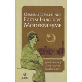 OSMANLI DEVLETI´NDE EĞİTİM HUKUK VE MODERNLEŞME - EJDER OKUMUŞ; AHMET CIHAN; MUSTAFA AVCI