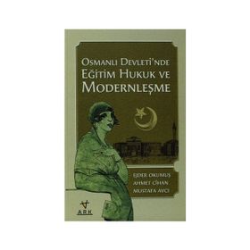 OSMANLI DEVLETI´NDE EĞİTİM HUKUK VE MODERNLEŞME - EJDER OKUMUŞ; AHMET CIHAN; MUSTAFA AVCI