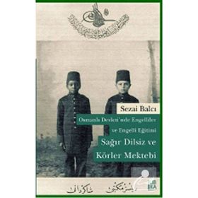 OSMANLI DEVLETINDE ENGELLILER VE ENGELLI EĞITIMI SAĞIR DILSIZ VE KÖRLER MEKTEBI - SEZAI BALCI
