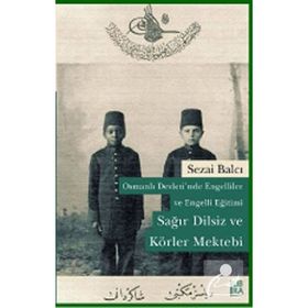 OSMANLI DEVLETINDE ENGELLILER VE ENGELLI EĞITIMI SAĞIR DILSIZ VE KÖRLER MEKTEBI - SEZAI BALCI