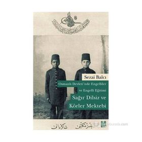 OSMANLI DEVLETINDE ENGELLILER VE ENGELLI EĞITIMI SAĞIR DILSIZ VE KÖRLER MEKTEBI - SEZAI BALCI