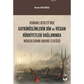 Osmanlı Devleti’nde Gayrimüslimlerin Din ve Vicdan Hürriyetleri Bağlamında Mabedlerinin Hukuki Statüsü - Nuran Koyuncu