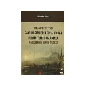 Osmanlı Devleti’nde Gayrimüslimlerin Din ve Vicdan Hürriyetleri Bağlamında Mabedlerinin Hukuki Statüsü - Nuran Koyuncu