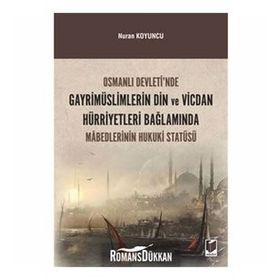 Osmanlı Devleti’nde Gayrimüslimlerin Din ve Vicdan Hürriyetleri Bağlamında Mabedlerinin Hukuki Statüsü - Nuran Koyuncu