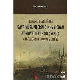 Osmanlı Devleti’nde Gayrimüslimlerin Din ve Vicdan Hürriyetleri Bağlamında Mabedlerinin Hukuki Statüsü - Nuran Koyuncu