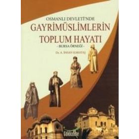 OSMANLI DEVLETINDE GAYRİMÜSLİMLERİN TOPLUM HAYATI -BURSA ÖRNEĞİ- - ALI İHSAN KARATAŞ