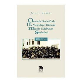 OSMANLI DEVLETI'NDE II. MEŞRUTİYET DÖNEMİ MECLIS-I MEBUSAN SEÇIMLERI 1908-1914 - FEVZI DEMIR