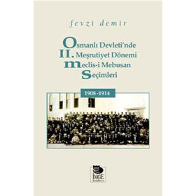 OSMANLI DEVLETI'NDE II. MEŞRUTİYET DÖNEMİ MECLIS-I MEBUSAN SEÇIMLERI 1908-1914 - FEVZI DEMIR