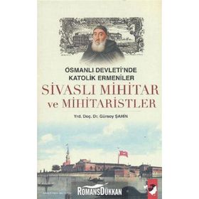 OSMANLI DEVLETI´NDE KATOLIK ERMENILER SİVASLI MIHITAR VE MIHITARISTLER - GÜRSOY ŞAHİN