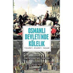 Osmanlı Devleti’nde Kölelik - Zübeyde Güneş Yağcı Fırat Yaşa Dilek İnan