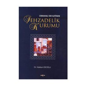 OSMANLI DEVLETINDE ŞEHZADELİK KURUMU - HALDUN EROĞLU