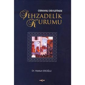 OSMANLI DEVLETINDE ŞEHZADELİK KURUMU - HALDUN EROĞLU