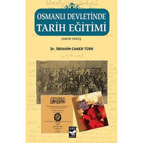 OSMANLI DEVLETINDE TARIH EĞITIMI (1839 - 1922) - İBRAHIM CANER TÜRK
