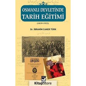 OSMANLI DEVLETINDE TARIH EĞITIMI (1839 - 1922) - İBRAHIM CANER TÜRK