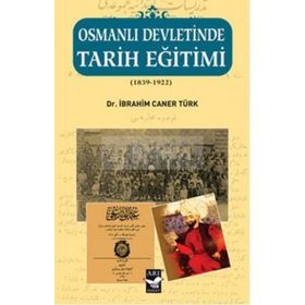 OSMANLI DEVLETINDE TARIH EĞITIMI (1839 - 1922) - İBRAHIM CANER TÜRK