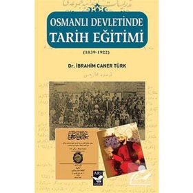 OSMANLI DEVLETINDE TARIH EĞITIMI (1839 - 1922) - İBRAHIM CANER TÜRK