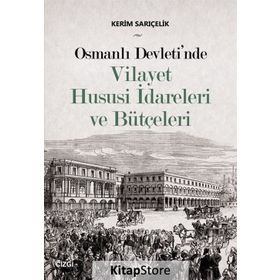 Osmanlı Devleti'nde Vilayet Hususi İdareleri ve Bütçeleri - Kerim Sarıçelik
