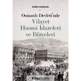 Osmanlı Devleti'nde Vilayet Hususi İdareleri ve Bütçeleri - Kerim Sarıçelik