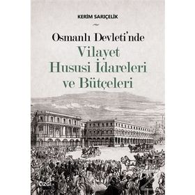 Osmanlı Devleti'nde Vilayet Hususi İdareleri ve Bütçeleri - Kerim Sarıçelik