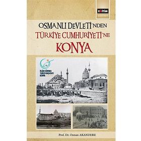 Osmanlı Devleti'nden Türkiye Cumhuriyeti'ne Konya