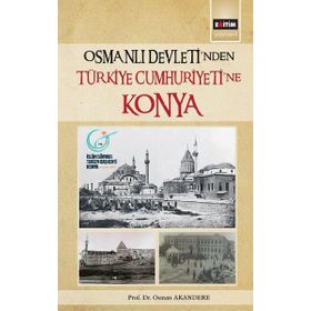 Osmanlı Devleti'nden Türkiye Cumhuriyeti'ne Konya