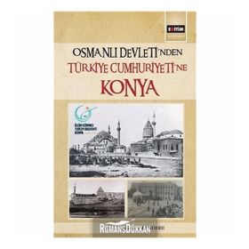 Osmanlı Devleti'nden Türkiye Cumhuriyeti'ne Konya