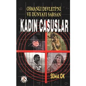 OSMANLI DEVLETI´NI VE DÜNYAYI SARSAN KADIN CASUSLAR - SEMA OK