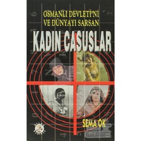 OSMANLI DEVLETI´NI VE DÜNYAYI SARSAN KADIN CASUSLAR - SEMA OK