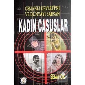 OSMANLI DEVLETI´NI VE DÜNYAYI SARSAN KADIN CASUSLAR - SEMA OK