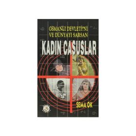 OSMANLI DEVLETI´NI VE DÜNYAYI SARSAN KADIN CASUSLAR - SEMA OK