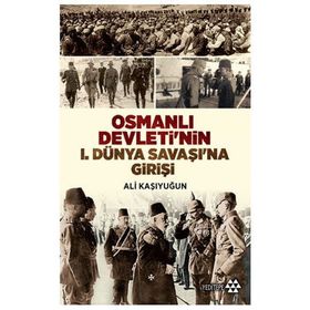 Osmanlı Devleti’nin 1. Dünya Savaşı’na Girişi - Ali Kaşıyuğun