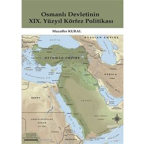 Osmanlı Devletinin 19. Yüzyıl Körfez Politikası - Muzaffer Kural