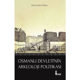 Osmanlı Devleti'nin Arkeoloji Politikası - Burcu Kutlu Dilbaz