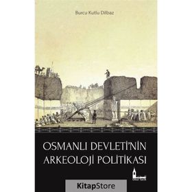 Osmanlı Devleti'nin Arkeoloji Politikası - Burcu Kutlu Dilbaz