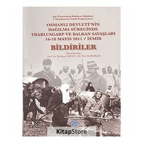 Osmanlı Devleti’nin Dağılma Sürecinde Trablusgarp ve Balkan Savaşları - Bildiriler - Nuri Karakaş Mehmet Ersan
