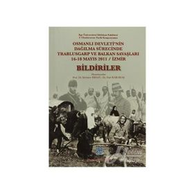 Osmanlı Devleti’nin Dağılma Sürecinde Trablusgarp ve Balkan Savaşları - Bildiriler - Nuri Karakaş Mehmet Ersan