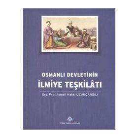 Osmanlı Devletinin İlmiye Teşkilatı - İsmail Hakkı Uzunçarşılı