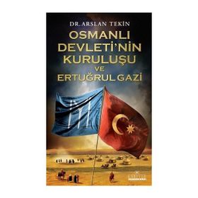 Osmanlı Devleti'nin Kuruluşu ve Ertuğrul Gazi - Arslan Tekin