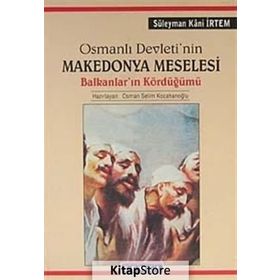 OSMANLI DEVLETININ MAKEDONYA MESELESI BALKANLAR'IN KÖRDÜĞÜMÜ - SÜLEYMAN KÂNI İRTEM;OSMAN SELIM KOCAHANOĞLU