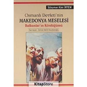 OSMANLI DEVLETININ MAKEDONYA MESELESI BALKANLAR'IN KÖRDÜĞÜMÜ - SÜLEYMAN KÂNI İRTEM;OSMAN SELIM KOCAHANOĞLU