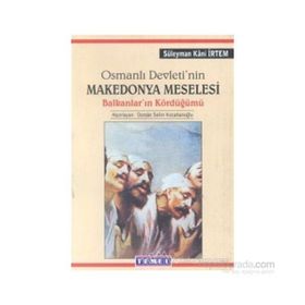 OSMANLI DEVLETININ MAKEDONYA MESELESI BALKANLAR'IN KÖRDÜĞÜMÜ - SÜLEYMAN KÂNI İRTEM;OSMAN SELIM KOCAHANOĞLU
