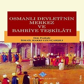 Osmanlı Devletinin Merkez ve Bahriye Teşkilatı - İsmail Hakkı Uzunçarşılı