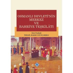 Osmanlı Devletinin Merkez ve Bahriye Teşkilatı - İsmail Hakkı Uzunçarşılı