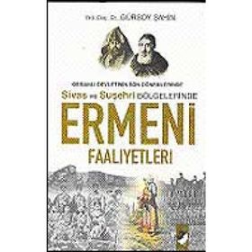 OSMANLI DEVLETININ SON DÖNEMLERİNDE SIVAS VE SUŞEHRİ BÖLGELERİNDE ERMENI FAALIYETLERI - GÜRSOY ŞAHİN