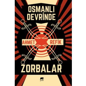 Osmanlı Devrinde Zorbalar - Ahmet Refik Altınay