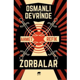 Osmanlı Devrinde Zorbalar - Ahmet Refik Altınay