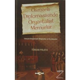 OSMANLI DIPLOMASISINDE ORYANTALIST MEMURLAR OSMANLI BELGELERIYLE DILOĞLANLARI VE TERCÜMANLAR - TÜRKAN POLATCI