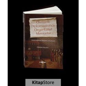 OSMANLI DIPLOMASISINDE ORYANTALIST MEMURLAR OSMANLI BELGELERIYLE DILOĞLANLARI VE TERCÜMANLAR - TÜRKAN POLATCI